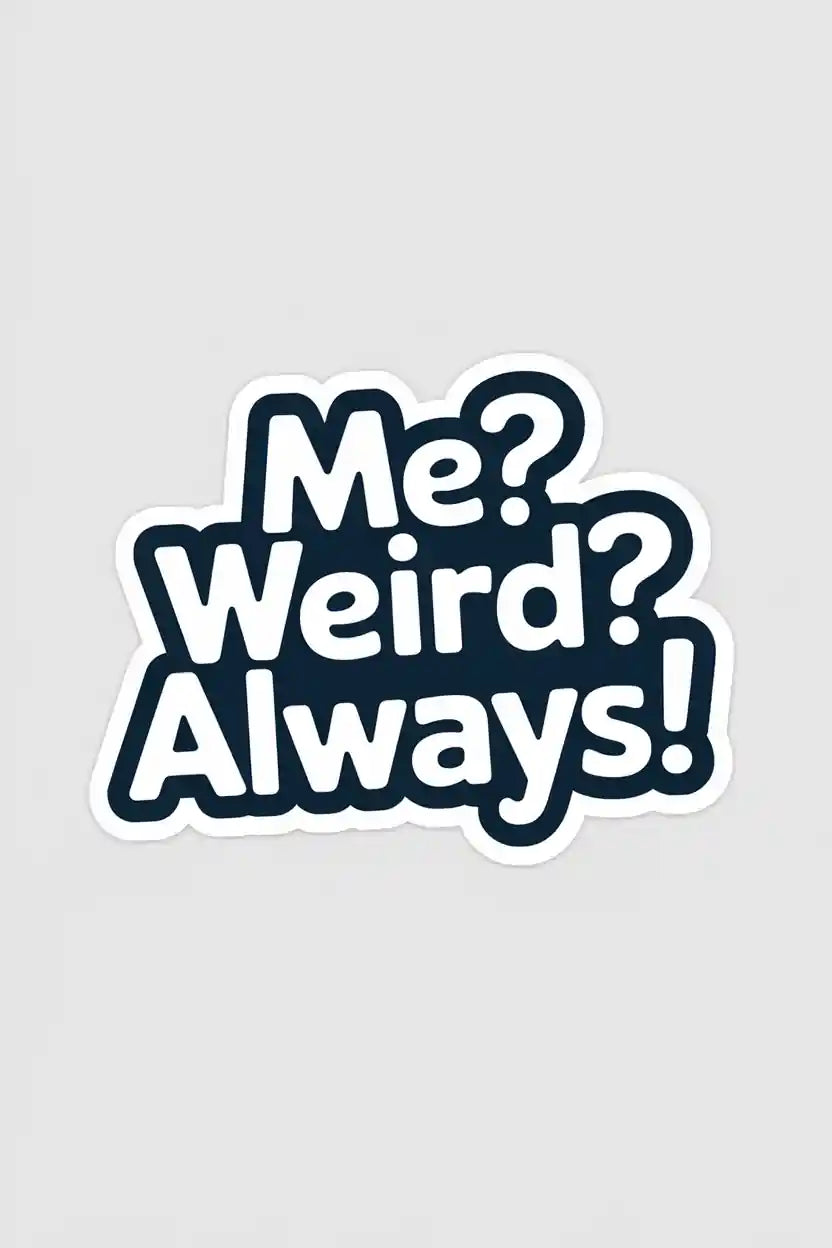 Me? Weird? Always! Sticker