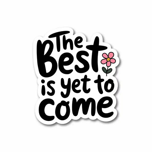 The Best Is Yet to Come Sticker