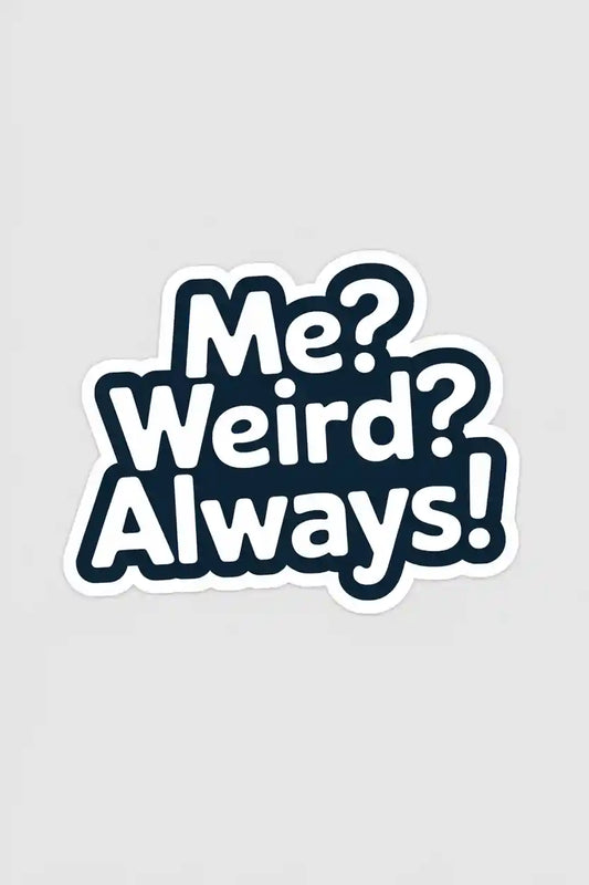 Me? Weird? Always! Sticker