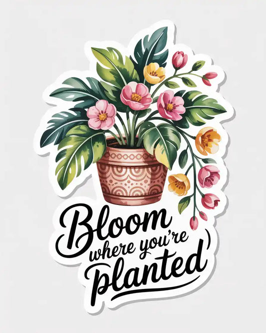 Bloom Where You're Planted Sticker